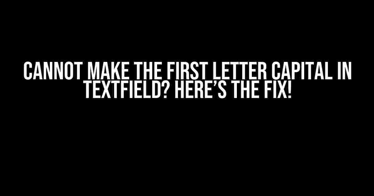 Cannot Make the First Letter Capital in TextField? Here’s the Fix!