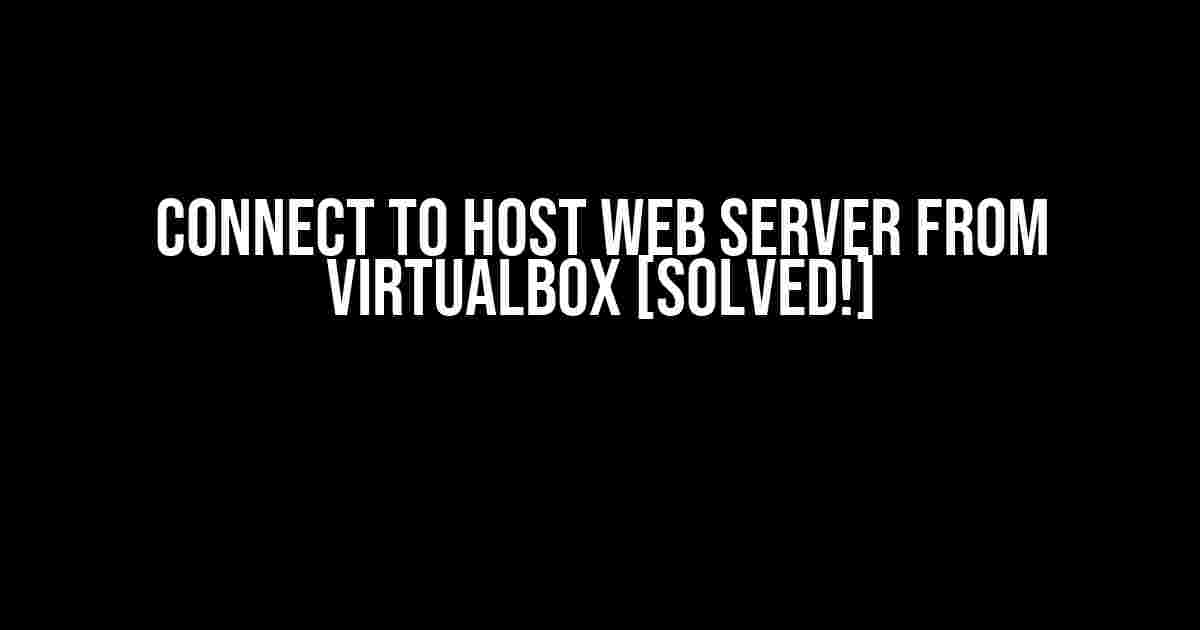 Connect to Host Web Server from VirtualBox [Solved!]