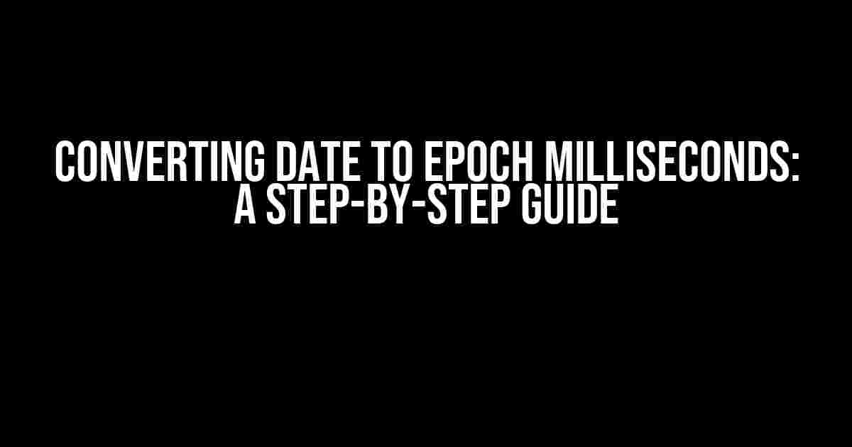 Converting Date to Epoch Milliseconds: A Step-by-Step Guide