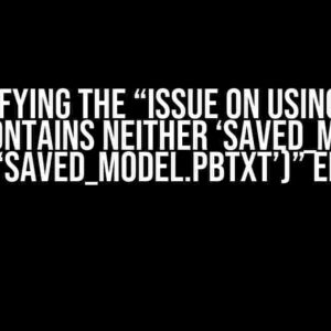 Demystifying the “Issue on using tensor flow (contains neither ‘saved_model.pb’ nor ‘saved_model.pbtxt’)” Error