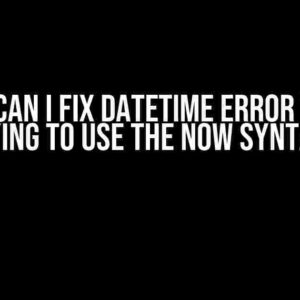 How Can I Fix Datetime Error When Trying to Use the NOW Syntax?