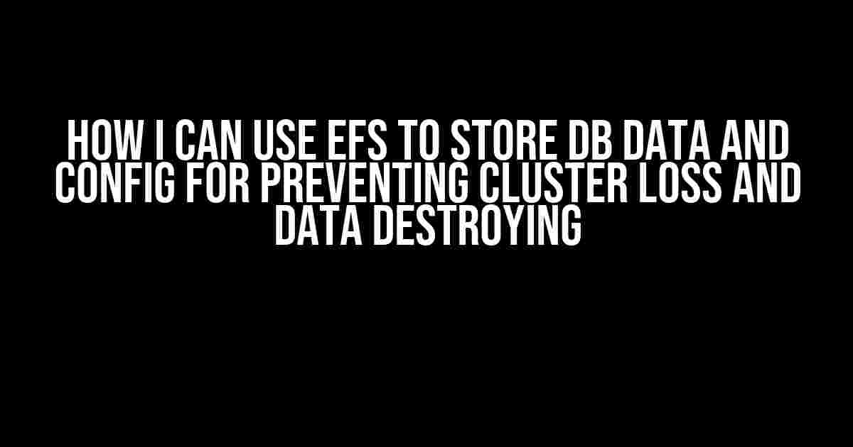 How I Can Use EFS to Store DB Data and Config for Preventing Cluster Loss and Data Destroying