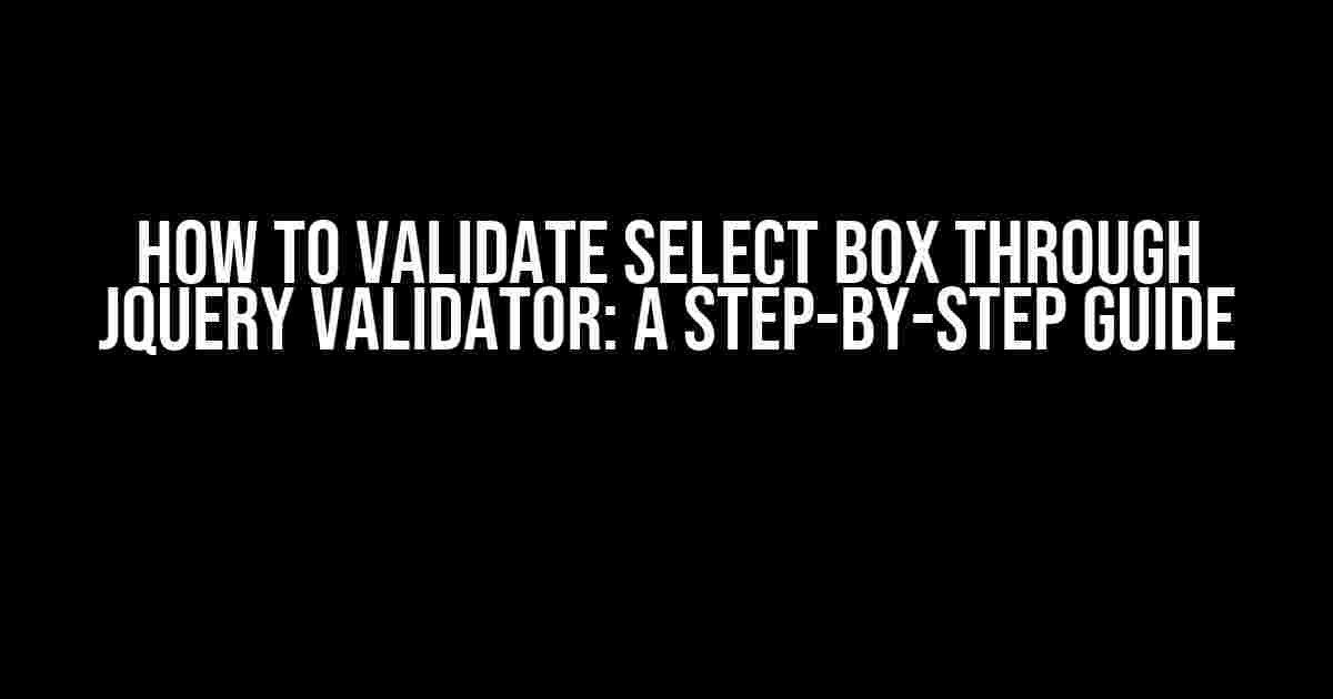 How to Validate Select Box through Jquery Validator: A Step-by-Step Guide