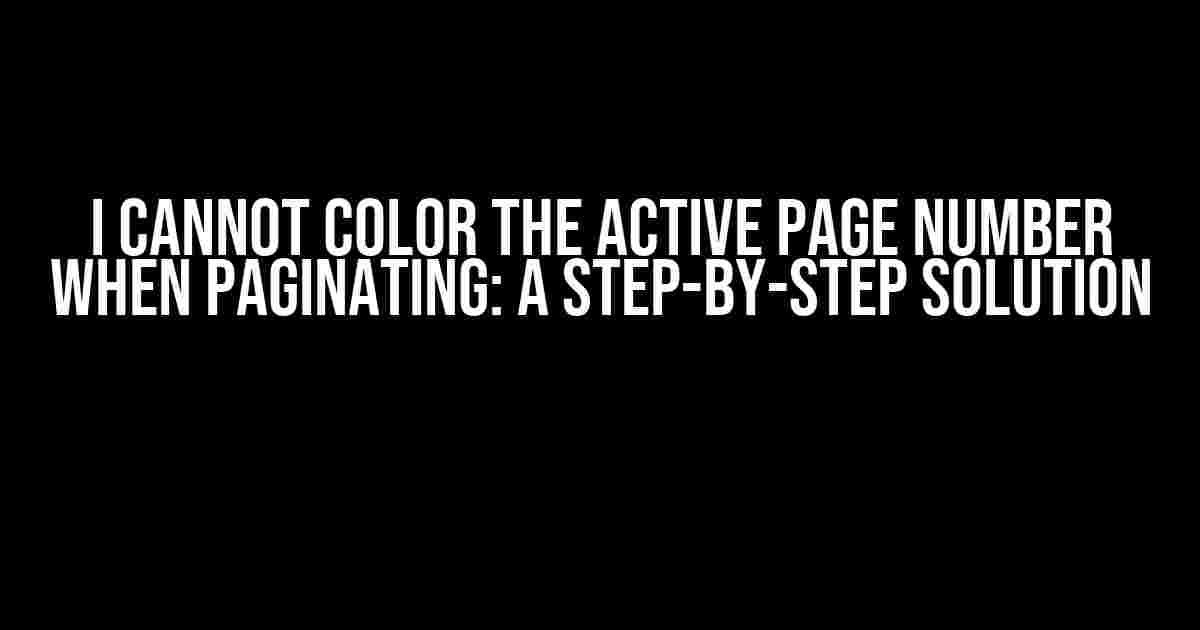 I Cannot Color the Active Page Number When Paginating: A Step-by-Step Solution