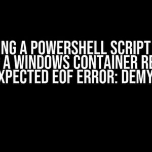 Running a PowerShell Script when Building a Windows Container Results in an Unexpected EOF Error: Demystified