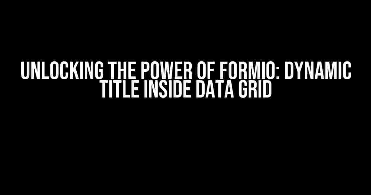 Unlocking the Power of Formio: Dynamic Title Inside Data Grid