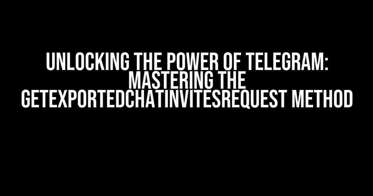 Unlocking the Power of Telegram: Mastering the GetExportedChatInvitesRequest Method