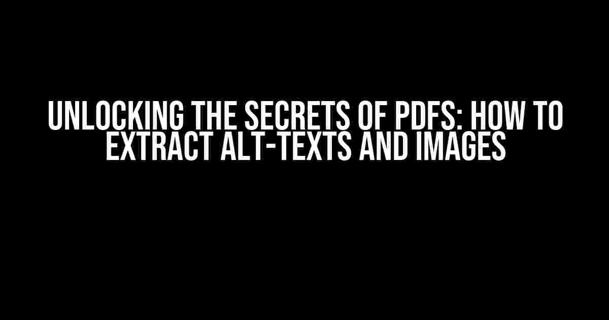 Unlocking the Secrets of PDFs: How to Extract ALT-Texts and Images