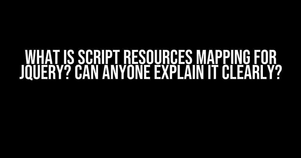 What is Script Resources Mapping for jQuery? Can Anyone Explain it Clearly?